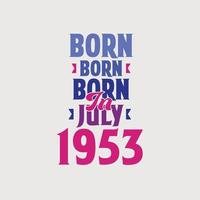 nascido em julho de 1953. orgulhoso design de camiseta de presente de aniversário de 1953 vetor