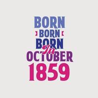 nascido em outubro de 1859. orgulhoso design de camiseta de presente de aniversário de 1859 vetor