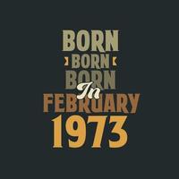 nascido em fevereiro de 1973 design de citação de aniversário para os nascidos em fevereiro de 1973 vetor