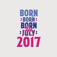 nascido em julho de 2017. orgulhoso design de camiseta de presente de aniversário de 2017 vetor