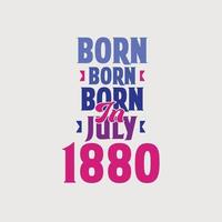 nascido em julho de 1880. orgulhoso design de camiseta de presente de aniversário de 1880 vetor