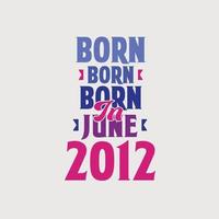 nascido em junho de 2012. orgulhoso design de camiseta de presente de aniversário de 2012 vetor
