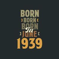 nascido em junho de 1939 design de citação de aniversário para os nascidos em junho de 1939 vetor