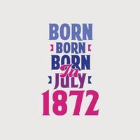 nascido em julho de 1872. orgulhoso design de camiseta de presente de aniversário de 1872 vetor