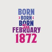 nascido em fevereiro de 1872. orgulhoso design de camiseta de presente de aniversário de 1872 vetor
