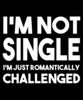 eu não sou solteiro, sou apenas um design de camiseta romanticamente desafiado vetor