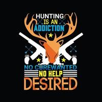 a caça é um vício, nenhuma cura queria, nenhuma ajuda desejava o design de camisetas vetoriais. design de camiseta de caça. pode ser usado para imprimir canecas, designs de adesivos, cartões comemorativos, pôsteres, bolsas e camisetas. vetor