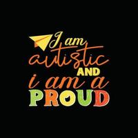 eu sou autista e sou um orgulhoso design de camisetas vetoriais. design de camiseta de autismo. pode ser usado para imprimir canecas, designs de adesivos, cartões comemorativos, pôsteres, bolsas e camisetas. vetor