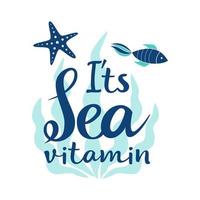 vector mão desenhada letras sua vitamina do mar e bela composição com algas, estrelas do mar e peixes. ótima impressão de letras para bolsas, camisetas, cartões, pôsteres. ilustração vetorial.