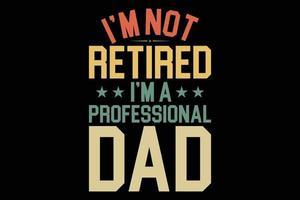 camiseta eu não sou aposentado, eu sou um pai profissional vetor