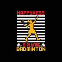 felicidade é jogar design de camiseta vetorial de badminton. design de camiseta de badminton. pode ser usado para imprimir canecas, designs de adesivos, cartões comemorativos, pôsteres, bolsas e camisetas. vetor