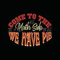 venha para o lado da matemática, temos design de camiseta de vetor de torta. design de camiseta de matemática. pode ser usado para imprimir canecas, designs de adesivos, cartões comemorativos, pôsteres, bolsas e camisetas.