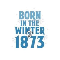 nascido no inverno de 1873 design de citações de aniversário para o inverno de 1873 vetor