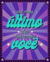 cartaz de frase de amor em português brasileiro. tradução - até meu último dia, eu vou te amar. vetor