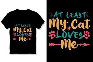 pelo menos meu gato me ama design de tipografia de camiseta ou cachorro vetor
