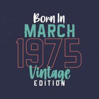 nascido em março de 1975 edição vintage. camiseta de aniversário vintage para os nascidos em março de 1975 vetor