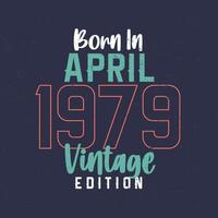 nascido em abril de 1979 edição vintage. camiseta de aniversário vintage para os nascidos em abril de 1979 vetor