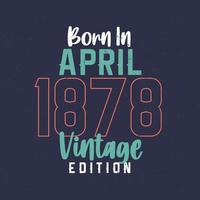 nascido em abril de 1878 edição vintage. camiseta de aniversário vintage para os nascidos em abril de 1878 vetor