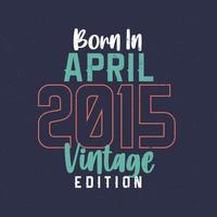 nascido em abril de 2015 edição vintage. t-shirt de aniversário vintage para os nascidos em abril de 2015 vetor