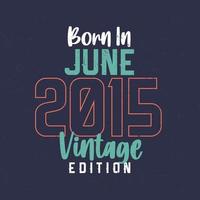nascido em junho de 2015 edição vintage. t-shirt de aniversário vintage para os nascidos em junho de 2015 vetor