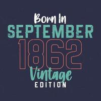 nascido em setembro de 1862 edição vintage. camiseta de aniversário vintage para os nascidos em setembro de 1862 vetor