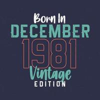 nascido em dezembro de 1981 edição vintage. camiseta de aniversário vintage para os nascidos em dezembro de 1981 vetor