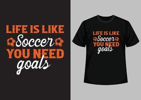 a vida é como futebol, você precisa de design de camisetas de gols. melhor design de camiseta feliz do dia do futebol. design de camiseta, camiseta de tipografia, elementos vetoriais e de ilustração para produtos imprimíveis.