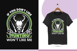 se você não gosta de caçar, não vai gostar de mim - o melhor modelo de design de camiseta de caça atraente. design vetorial para uma camisa, caneca, cartão de felicitações e pôster. ilustração editável e personalizável. vetor