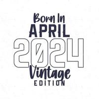 nascermos dentro abril 2024. vintage aniversário camiseta para Essa nascermos dentro a ano 2024 vetor