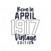 nascermos dentro abril 1917. vintage aniversário camiseta para Essa nascermos dentro a ano 1917 vetor