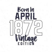 nascermos dentro abril 1872. vintage aniversário camiseta para Essa nascermos dentro a ano 1872 vetor