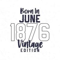 nascermos dentro Junho 1876. vintage aniversário camiseta para Essa nascermos dentro a ano 1876 vetor