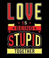 amor é ser estúpido juntos camiseta Projeto vetor