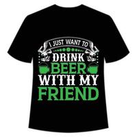 somente quer para beber Cerveja com meu amigo st patrick's dia camisa impressão modelo, por sorte encantos, irlandês, todos tem uma pequeno sorte tipografia Projeto vetor