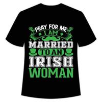 orar para mim Eu sou casado para a irlandês mulher st patrick's dia camisa impressão modelo, por sorte encantos, irlandês, todos tem uma pequeno sorte tipografia Projeto vetor
