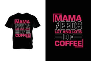 mama necessidades muitos e grande quantidade do café. mães dia t camisa Projeto melhor vendendo camiseta Projeto tipografia criativo personalizado, camiseta Projeto vetor