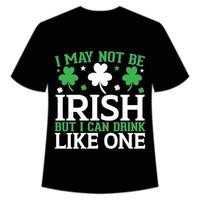 Eu pode não estar irlandês mas Eu pode beber gostar 1 st patrick's dia camisa impressão modelo, por sorte encantos, irlandês, todos tem uma pequeno sorte tipografia Projeto vetor