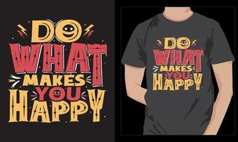 Faz o que faz você feliz motivacional tipografia t camisa Projeto vetor