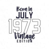 nascermos dentro Julho 1973. vintage aniversário camiseta para Essa nascermos dentro a ano 1973 vetor