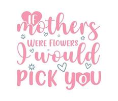 E se mães estavam flores Eu seria escolher você SVG t camisa Projeto. vetor