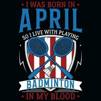Eu estava nascermos dentro abril tão Eu viver com jogando badminton gráficos camiseta Projeto vetor