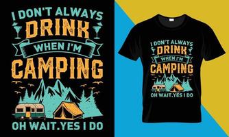 acampamento camiseta projeto, Eu não sempre beber quando eu sou acampamento oh espere.sim Eu Faz vetor