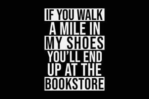 E se você andar uma milha dentro meu sapatos você vai fim acima às a livraria camiseta Projeto vetor