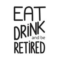 comer beber e estar aposentado. caligrafia frase, citar sobre Senior pessoas, aposentado. vetor ilustração.