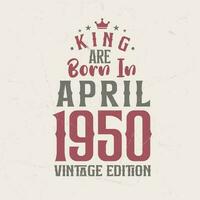 rei estão nascermos dentro abril 1950 vintage edição. rei estão nascermos dentro abril 1950 retro vintage aniversário vintage edição vetor
