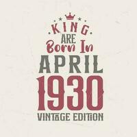 rei estão nascermos dentro abril 1930 vintage edição. rei estão nascermos dentro abril 1930 retro vintage aniversário vintage edição vetor