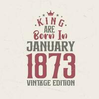 rei estão nascermos dentro janeiro 1873 vintage edição. rei estão nascermos dentro janeiro 1873 retro vintage aniversário vintage edição vetor