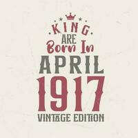 rei estão nascermos dentro abril 1917 vintage edição. rei estão nascermos dentro abril 1917 retro vintage aniversário vintage edição vetor