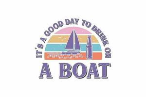 Está uma Boa dia para beber em uma barco tipografia camiseta Projeto vetor