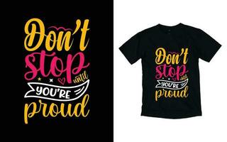 não Pare até você é orgulhoso motivacional tipografia camiseta projeto, inspirado camiseta projeto, positivo citações camiseta Projeto vetor